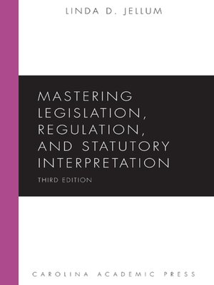cover image of Mastering Legislation, Regulation, and Statutory Interpretation